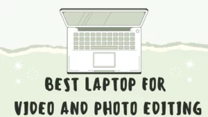 BEST LAPTOP FOR VIDEO AND PHOTO EDITING