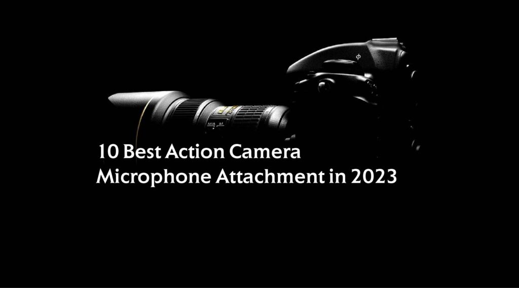 10 Best Action Camera Microphone Attachment in 2023
